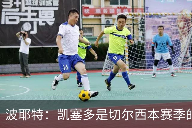 波耶特：凯塞多是切尔西本赛季的关键球员