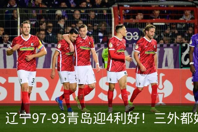 辽宁97-93青岛迎4利好！三外都好用，段睿骐攻守兼备，付豪强篮板